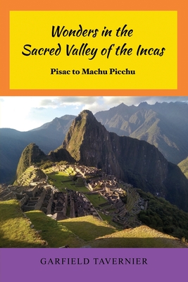 Wonders in the Sacred Valley of the Incas: Pisac to Machu Picchu - Garfield Tavernier