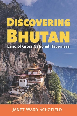 Discovering Bhutan: Land of Gross National Happiness - Janet Ward Schofield