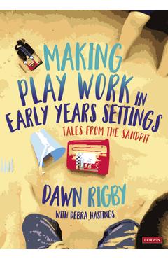 Coperta cărții 'Making Play Work in Early Years Settings: Tales from the Sandpit - Dawn Rigby'