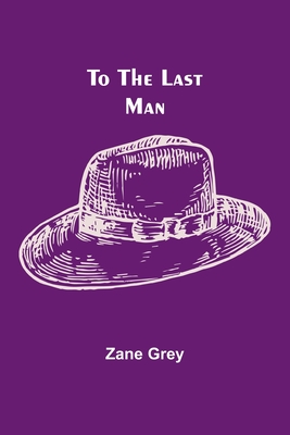 To the Last Man - Zane Grey