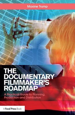 Coperta cărții 'The Documentary Filmmaker's Roadmap: A Practical Guide to Planning, Production and Distribution - Maxine Trump'