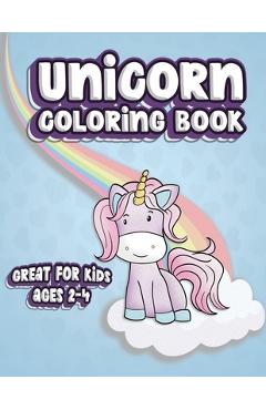 Coperta cărții 'Unicorn Coloring Book Great For Kids Ages 2-4: Fun Color Book for Toddlers & Kids Ages 2-4 featuring 100 Simple Pages'