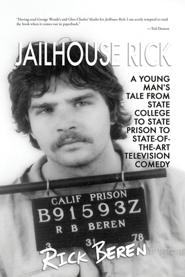 Jailhouse Rick: A Young Man's Tale from State Prison to State-of-the-Art Television Comedy - Rick Beren