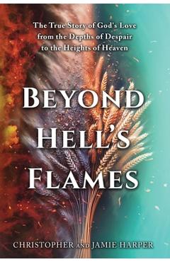 Coperta cărții 'Beyond Hell's Flames: The True Story of God's Love from the Depths of Despair to the Heights of Heaven - Christopher'