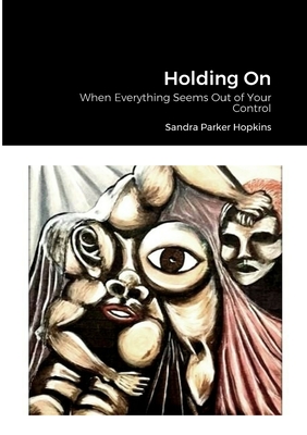 Holding On: When Everything Seems Out of Your Control - Sandra Hopkins
