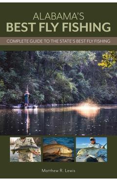 Coperta cărții 'Alabama's Best Fly Fishing: Complete Guide to the State's Best Fly Fishing - Matthew Lewis'