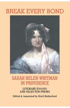 Coperta cărții 'Break Every Bond: Sarah Helen Whitman in Providence: Literary Essays and Selected Poems - Brett Rutherford'