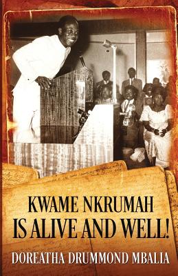 Kwame Nkrumah is Alive and Well! - Doreatha Drummond Mbalia