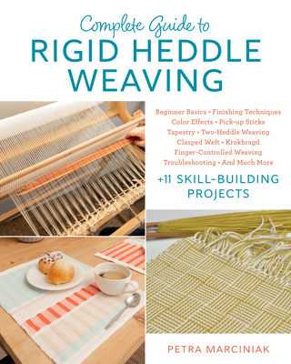 Complete Guide to Rigid Heddle Weaving: Beginner Basics, Finishing Techniques, Color Effects, Saori, Pick-Up Sticks, Tapestry, Two-Heddle Weaving, Cla - Petra Marciniak