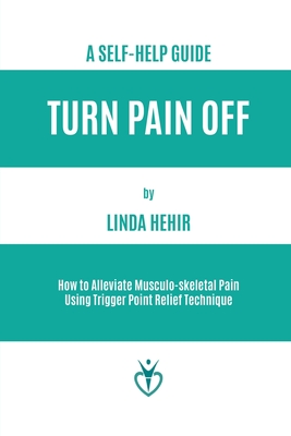 Coperta cărții 'Turn Pain Off: How to Alleviate Musculo-skeletal Pain Using Trigger Point Relief Technique - Linda Hehir'