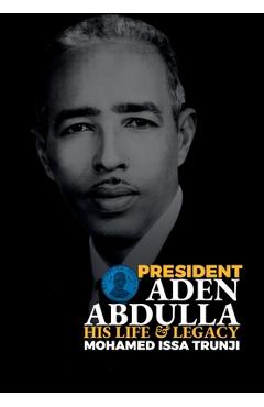 Coperta cărții 'President Aden Abdulla: His Life and Legacy - Mohamed Issa Trunji'