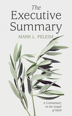 The Executive Summary: A Commentary on the Gospel of Mark - Mark L. Pelesh