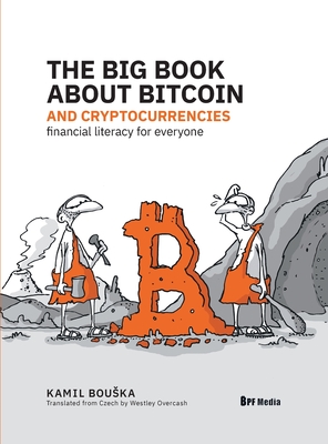 The Big Book about Bitcoin and Cryptocurrencies: Financial Literacy for Everyone - Kamil Bouska