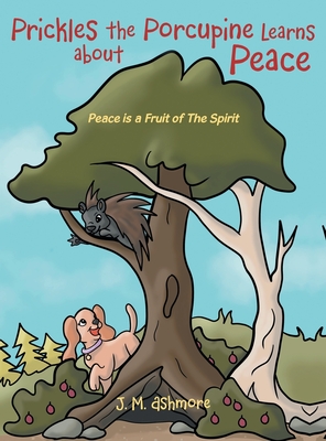 Prickles the Porcupine Learns about Peace: Peace is a Fruit of The Spirit - J. M. Ashmore