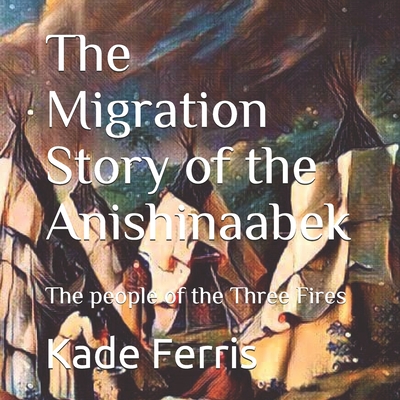 The Migration Story of the Anishinaabek - Kade Ferris