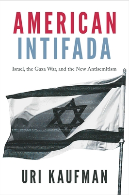 American Intifada: How the Progressive Left Learned to Hate Israel and Love Hamas - Uri Kaufman