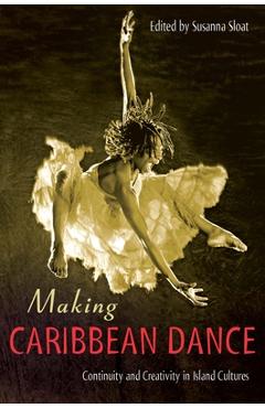 Coperta cărții 'Making Caribbean Dance: Continuity and Creativity in Island Cultures - Susanna Sloat'
