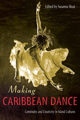Making Caribbean Dance: Continuity and Creativity in Island Cultures - Susanna Sloat