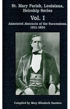 St. Mary Parish, Louisiana, Heirship Series: Annotated Abstracts of the Successions, 1811-1834 - Mary Elizabeth Sanders