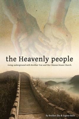 The Heavenly People: Going Underground with Brother Yun and the Chinese House Church - Eugene Bach