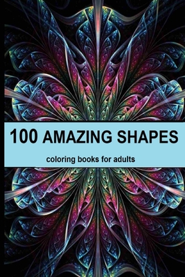 100 amazing shapes: An Adult Coloring Book with Fun, Easy, and Relaxing Coloring Pages, Decorations, Inspirational Designs, and Much More! - Morgan Abek