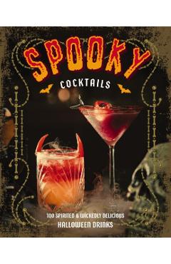 Spooky Cocktails: 100+ Spirited and Wickedly Delicious Drinks - Clair Mclafferty