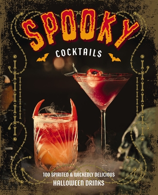 Spooky Cocktails: 100+ Spirited and Wickedly Delicious Drinks - Clair Mclafferty