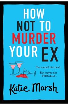 Coperta cărții 'How Not To Murder Your Ex - Katie Marsh'