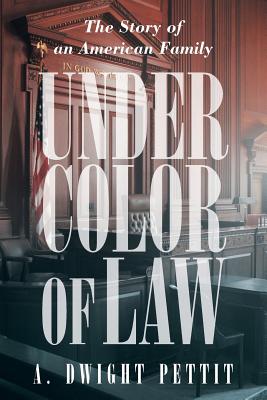Under Color of Law - A. Dwight Pettit