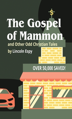 The Gospel of Mammon: and Other Odd Christian Tales - Lincoln Espy