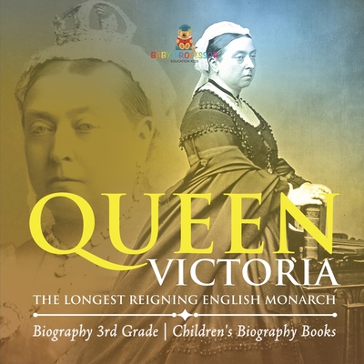 Queen Victoria: The Longest Reigning English Monarch - Biography 3rd Grade Children's Biography Books - 