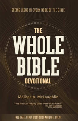 The Whole Bible Devotional: Seeing Jesus in Every Book of the Bible - Melissa A. Mclaughlin