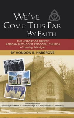 Coperta cărții 'We've Come This Far by Faith: The History of Trinity African Methodist Episcopal Church of Lansing, Michigan - Hondon'