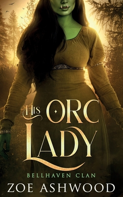His Orc Lady: A Monster Fantasy Romance - Zoe Ashwood