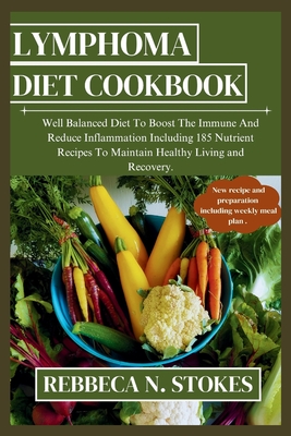 Coperta cărții 'Lymphoma Diet Cookbook: Well Balanced Diet To Boost The Immune And Reduce Inflammation Including 185 Nutrient Recipes'