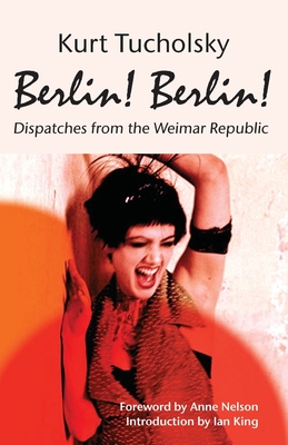 Coperta cărții 'Berlin! Berlin!: Dispatches from the Weimar Republic - Kurt Tucholsky'