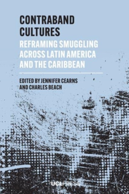 Coperta cărții 'Contraband Cultures: Reframing smuggling across Latin America and the Caribbean - Jennifer Cearns'