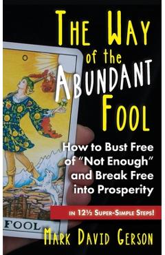 Coperta cărții 'The Way of the Abundant Fool: How to Bust Free of Not Enough and Break Free into Prosperity...in 121/2 Super-Simple'