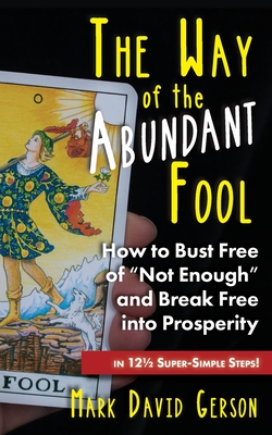 The Way of the Abundant Fool: How to Bust Free of Not Enough and Break Free into Prosperity...in 121/2 Super-Simple Steps! - Mark David Gerson
