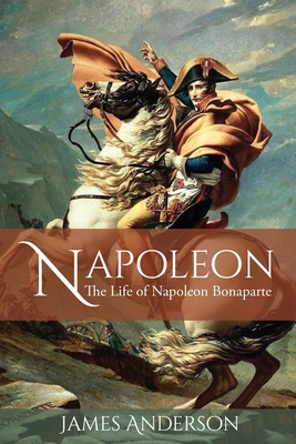 Coperta cărții 'Napoleon: The Life of Napoleon Bonaparte - James Anderson'