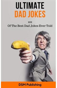 Poza produsului Ultimate Dad Jokes: 102 Of The Best Dad Jokes Ever Told - Dsm Publishing