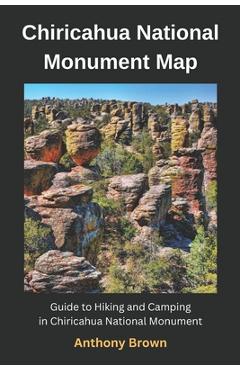 Poza produsului Chiricahua National Monument Map: Guide to Hiking and Camping at Chiricahua National Monument - Anthony Brown