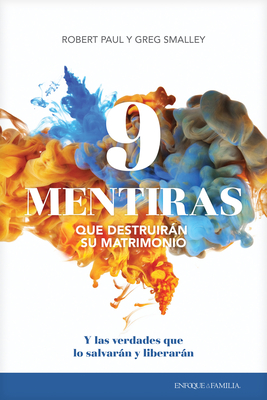 9 Mentiras Que Destruirán Su Matrimonio: Y Las Verdades Que Lo Salvarán Y Liberarán - Greg Smalley