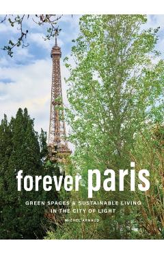 Forever Paris: Green Spaces & Sustainable Living in the City of Light - Michel Arnaud