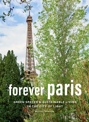 Forever Paris: Green Spaces & Sustainable Living in the City of Light - Michel Arnaud