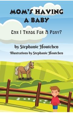 Coperta cărții 'Mom's Having a Baby: Can I Trade For A Pony? - Stephanie Houtchen'