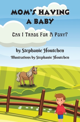 Mom's Having a Baby: Can I Trade For A Pony? - Stephanie Houtchen