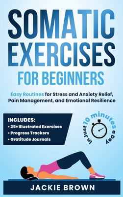 Coperta cărții 'Somatic Exercises for Beginners: Easy Routines for Stress and Anxiety Relief, Pain Management, and Emotional'