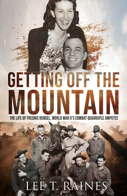 Coperta cărții 'Getting Off the Mountain: The Life of Fredric Hensel, World War II's Combat Quadruple Amputee - Lee T. Raines'