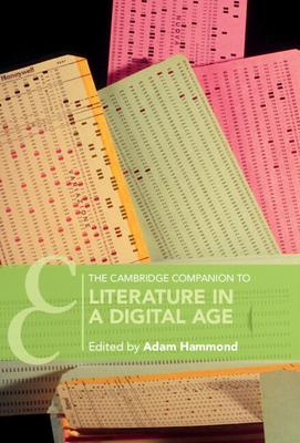 The Cambridge Companion to Literature in a Digital Age - Adam Hammond